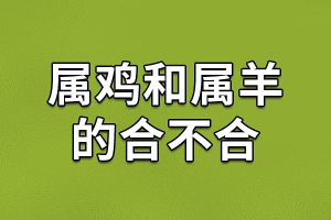 属羊与属鸡相配吗 属羊女和属鸡男的相配吗