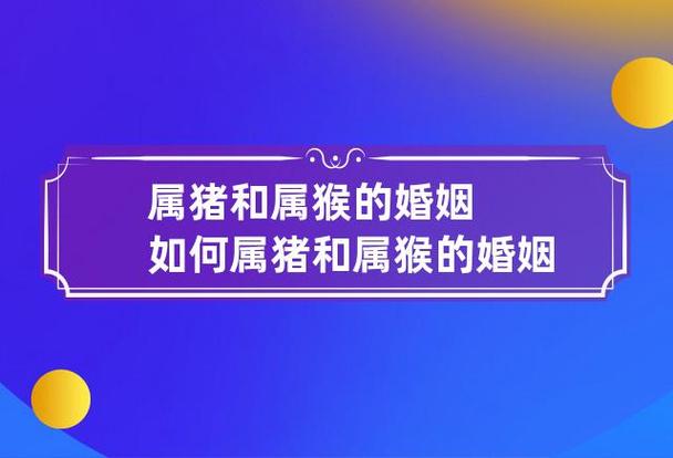 1,属猪和属猴婚配:在十二生肖中,申亥相害,命理学上多认为