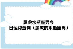 属虎水瓶座男生爱情观 属虎水瓶男的性格特征