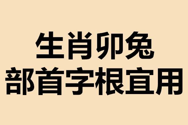 干货分享:生肖兔宜用部首字根(起名第二步)