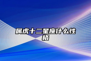 属虎的男生性格特点 属虎的男生性格特征